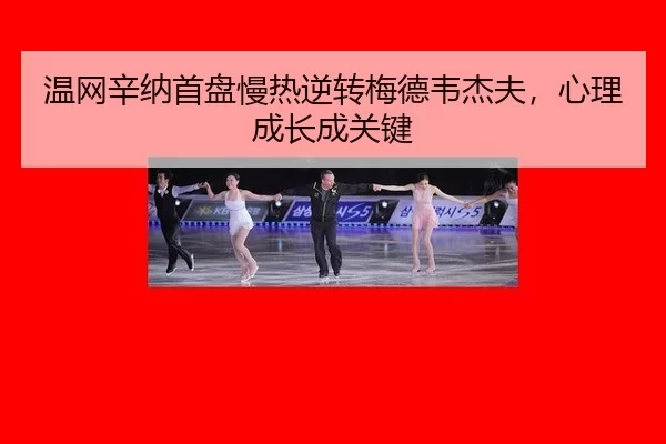 温网辛纳首盘慢热逆转梅德韦杰夫，心理成长成关键