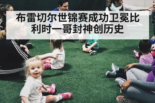 布雷切尔世锦赛成功卫冕比利时一哥封神创历史
